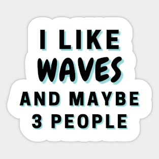 I Like Waves And Maybe 3 People Sticker